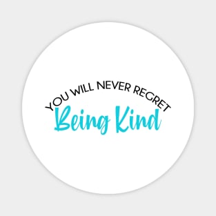 You will never regret being kind. Magnet